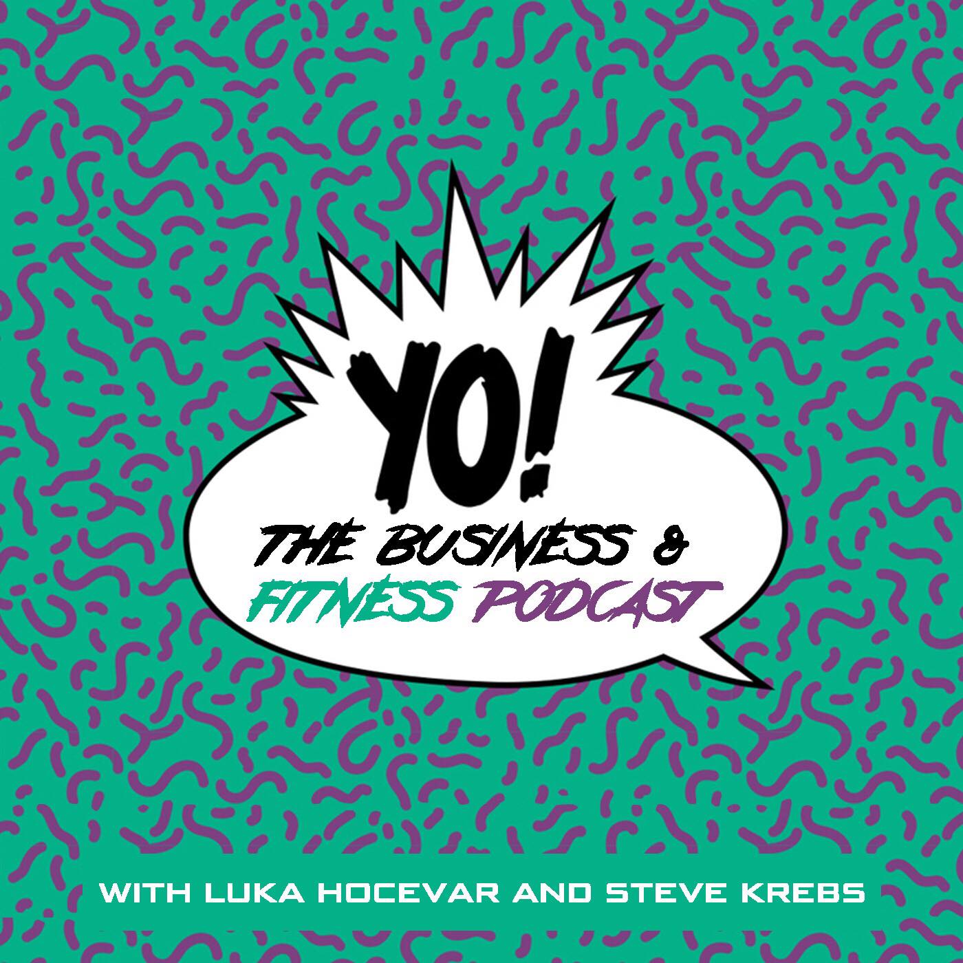 YO! The Business & Fitness Podcast with Luka Hocevar and Steve Krebs