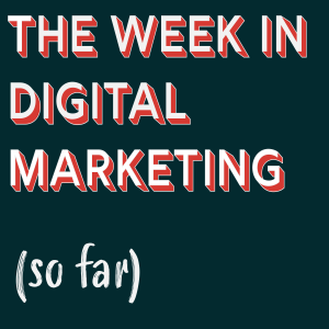 The Week in Digital Marketing (so far) Podcast - March 13th, 2020