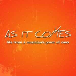 As It Comes Podcast: Life from a Musician’s Point of View