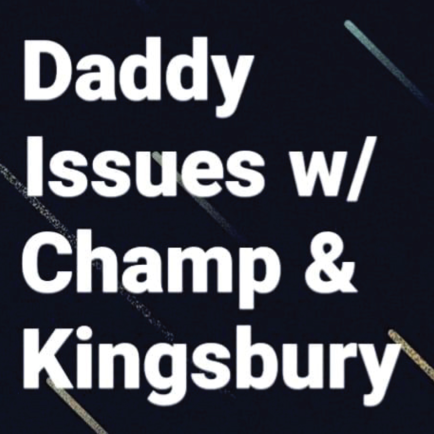 Daddy Issues w/ Champ & Kingsbury