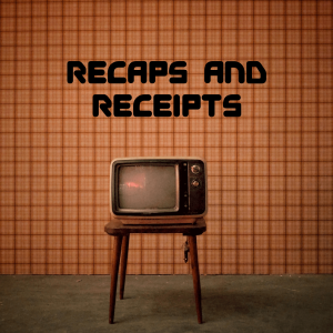 Recaps and Receipts