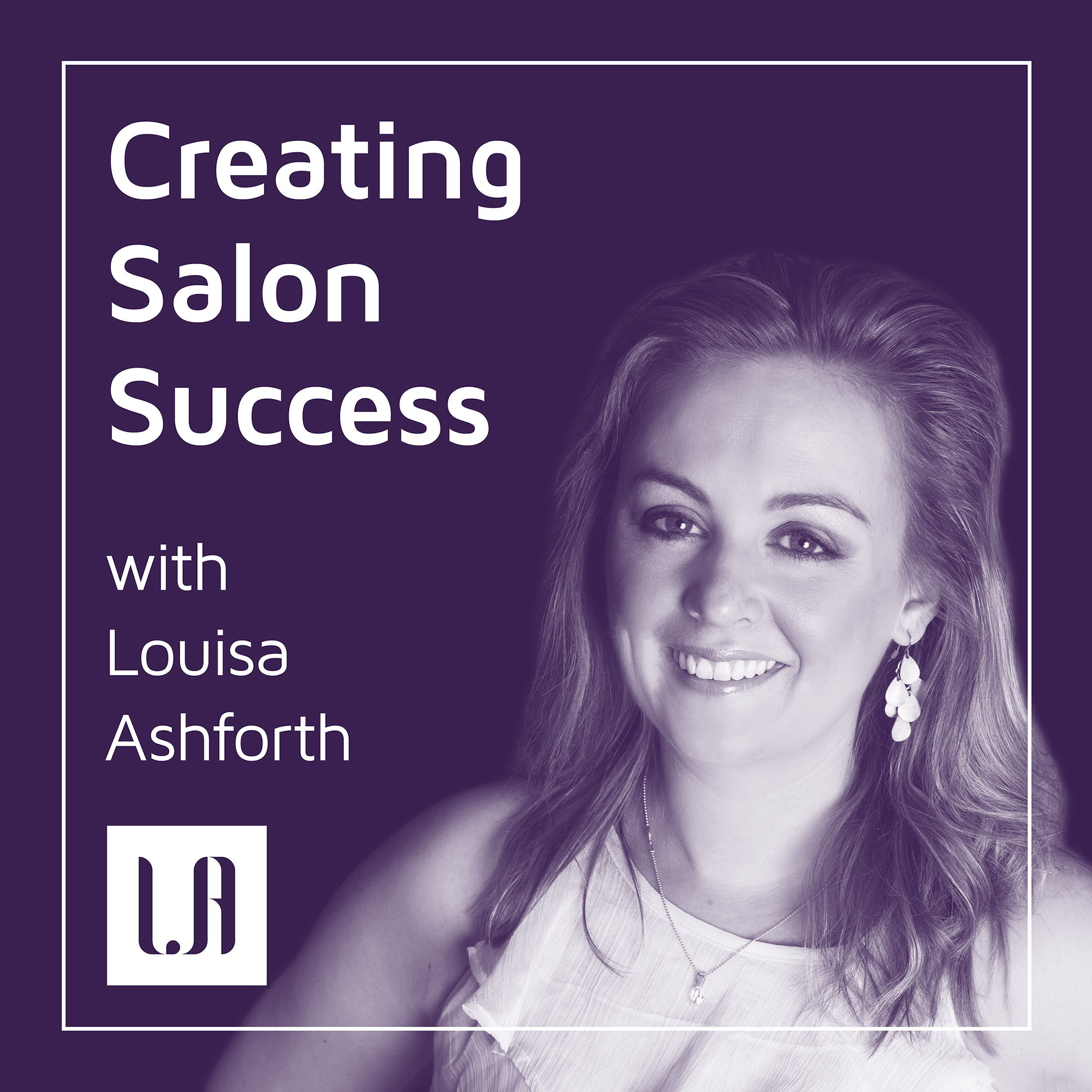 Creating Salon Success, with Louisa Ashforth Podcast