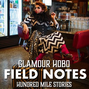 Glamour Hobo Field Notes: Hundred Mile Stories