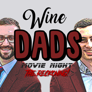 Wine Dads: Movie Night: The Reckoning!