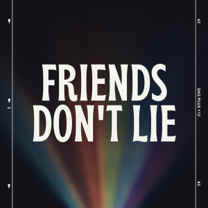 Friends Don’t Lie