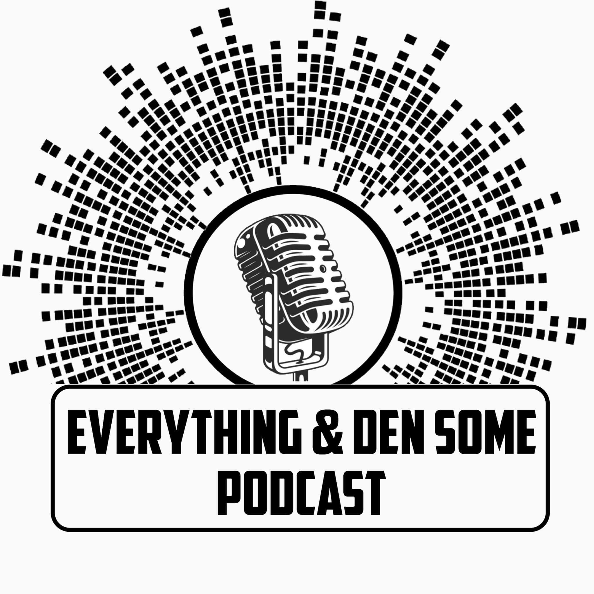 Everything & Den Some Podcast