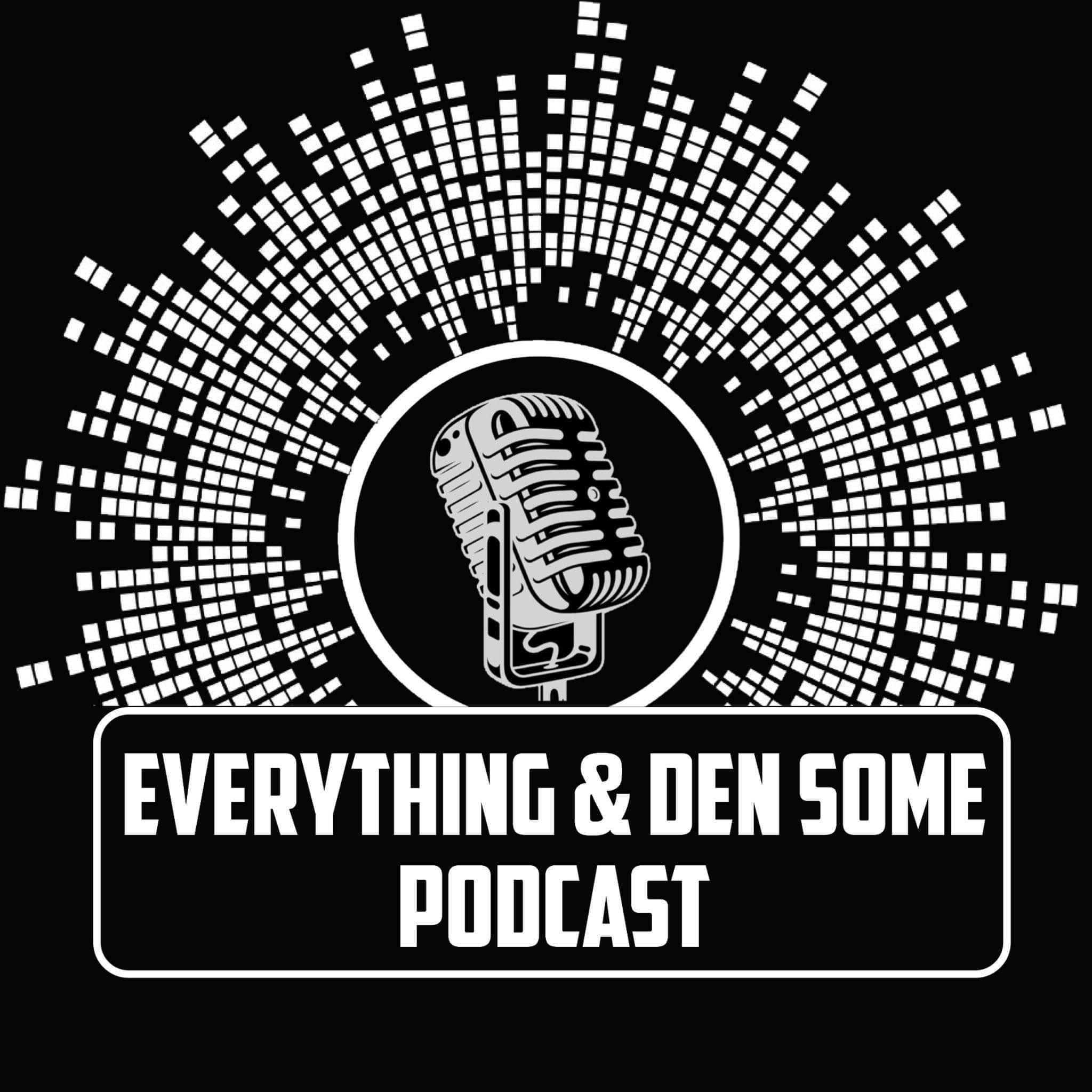 The Everything & Den Some Podcast
