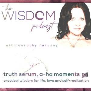 The Wisdom Podcast with Dorothy Ratusny