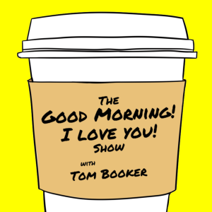 The Good Morning! I Love You! Show with Tom Booker