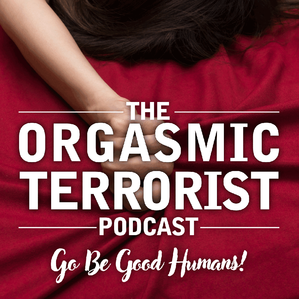The Orgasmic Terrorist Podcast