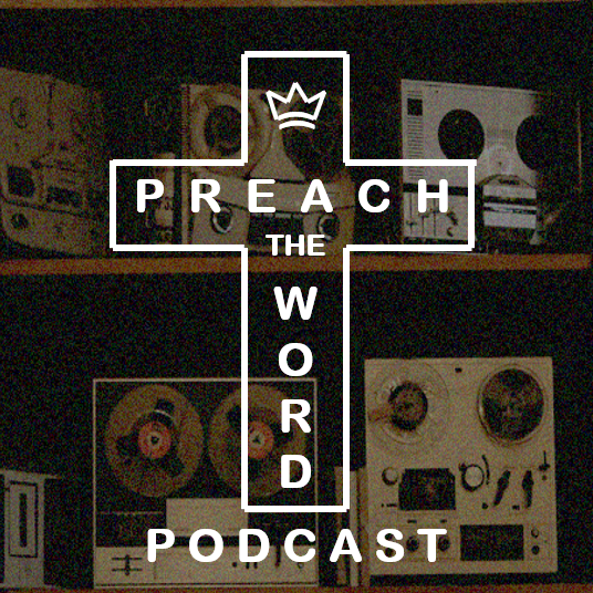 Preach the Word Podcast