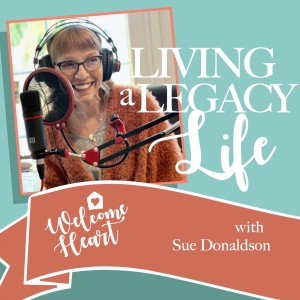 WELCOME HEART: Living a Legacy Life