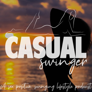 Casual Swinger - A Sex Positive, Swinging Lifestyle Podcast