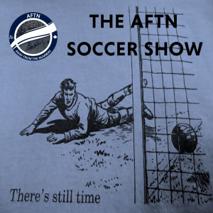 Episode 614 - The AFTN Soccer Show (Cracks In The Ground - LAFC v Whitecaps, Can Champ, Messi mania in Montreal, TFC postgame madness)