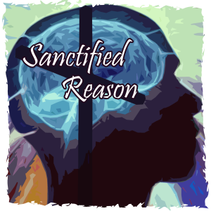 Sanctified Reason - God is Both a God of Love & Judgement