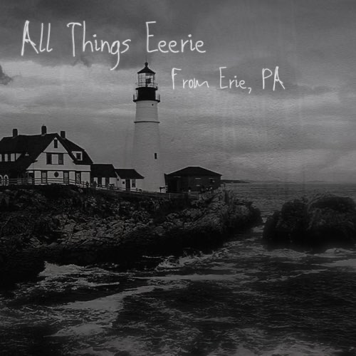 All Things Eeerie, from Erie, PA