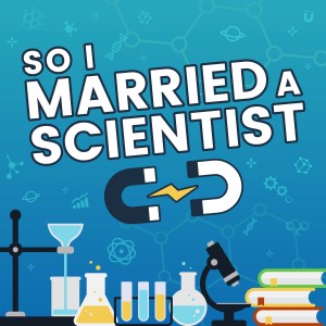 So I Married A Scientist