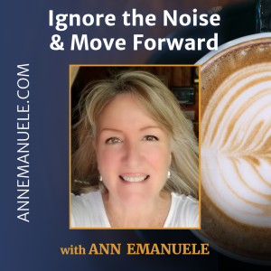 Ignore the Noise and Move Forward by Ann Emanuele