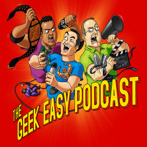 The Geek Easy Podcast - Ep. 061 - Fighting with my Family