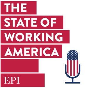 The State of Working America Podcast