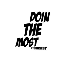 DoinTHEmost Podcast Ep.13 "Good off the pacifier"