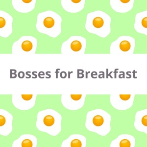 Bosses for Breakfast