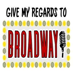 Give My Regards to Broadway: A Musical Theatre History Podcast