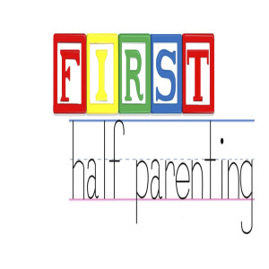 1- ”First Half Parenting” explained, the case for naps, and why we would fight over fewer things