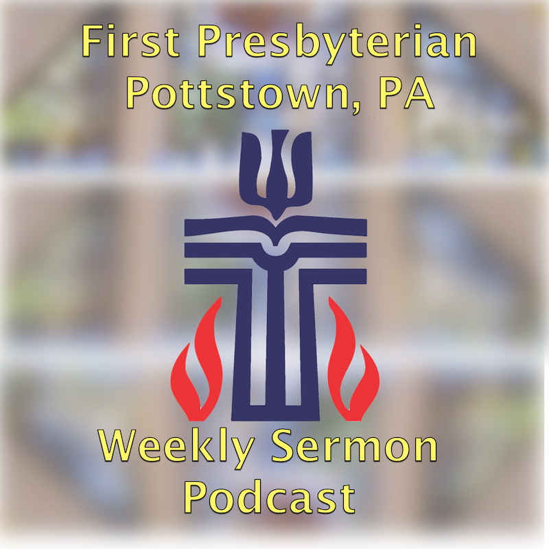 First Presbyterian Church, Pottstown Weekly Sermon Podcast