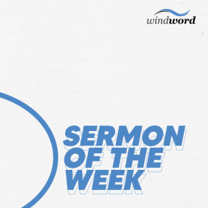 Windword's Sermon of the Week