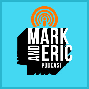 Mark and Eric Podcast
