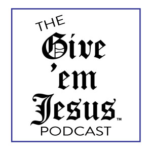 The Give 'em Jesus Podcast