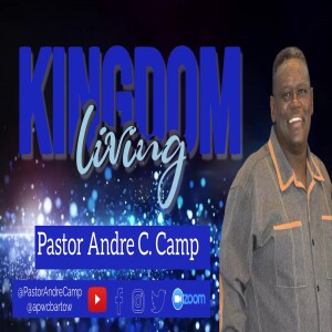 Kingdom Living with Pastor Andre Camp