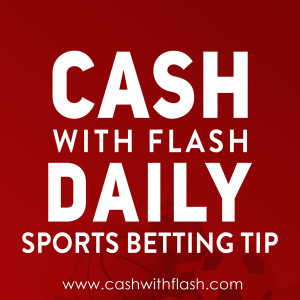 Cash with Flash Daily Sports Bettting Tip!