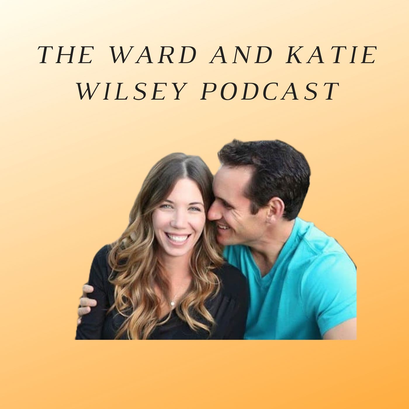 The Ward and Katie Wilsey Podcast