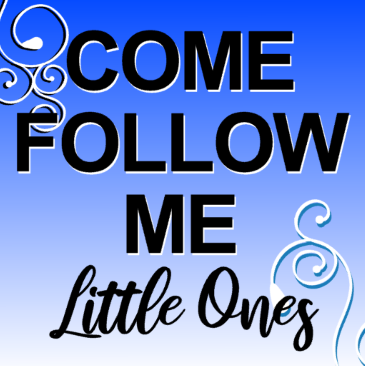 Come Follow Me Little Ones