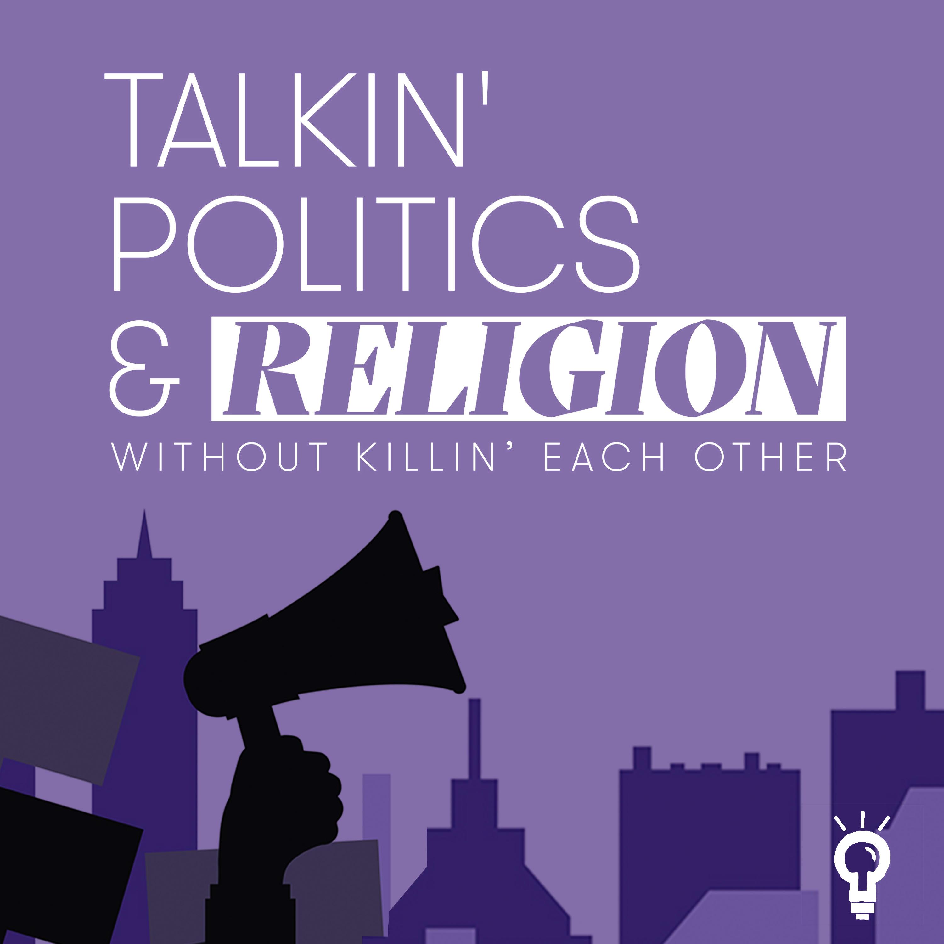 Talkin‘ Politics & Religion Without Killin‘ Each Other podcast show image