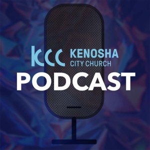 Kenosha City Church Podcast