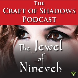 The Craft of Shadows Podcast :: Episode 022 :: The Jewel of Nineveh :: Chapter 21