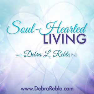 Soul-Hearted Living with Dr. Debra Reble