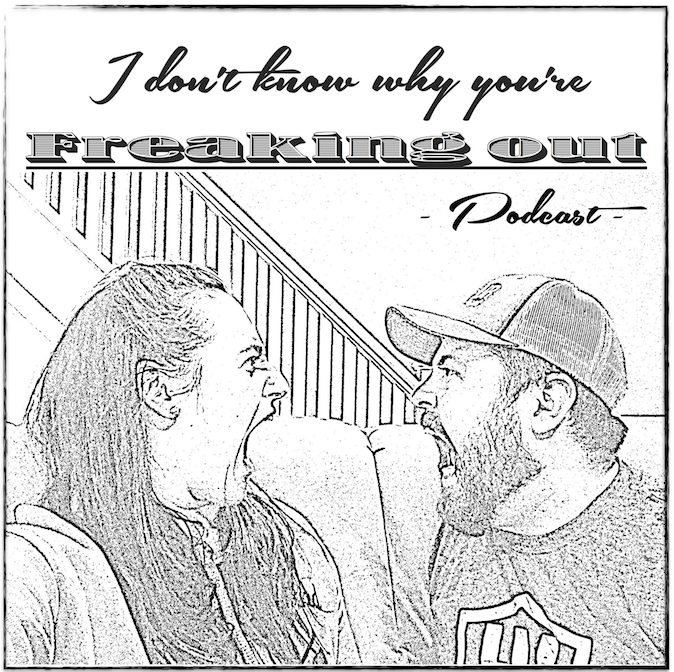 The I Don't Know Why You're Freaking Out Podcast