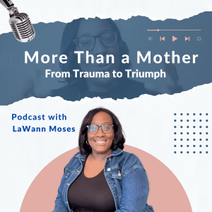 More Than A Mother: From Trauma to Triumph