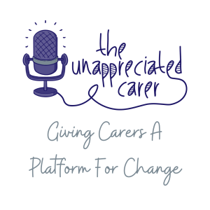 Unappreciated Carer Podcast with Mycarematters and Nightingales Army