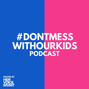 #dontmesswithourkids Podcast (Hosted by Her Voice MVMT)