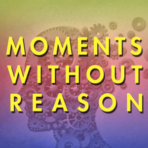 Moments Without Reason