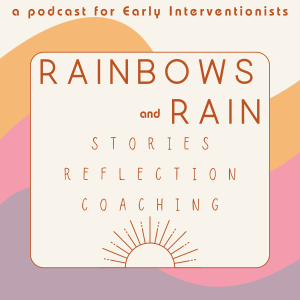 Rainbows & Rain: early intervention stories, reflection, coaching
