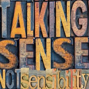 Talking Sense Not Sensibility