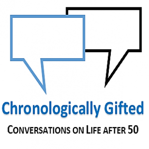 Chronologically Gifted:  Conversations on Life after 50
