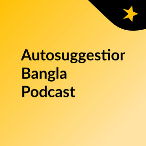 Autosuggestion Bangla Podcast
