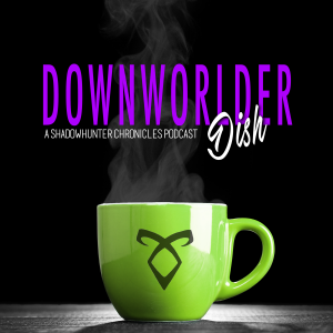 Downworlder Dish - A Shadowhunters Chronicles Podcast